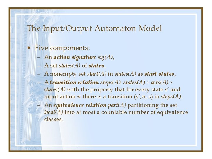 The Input/Output Automaton Model • Five components: – – An action signature sig(A), A