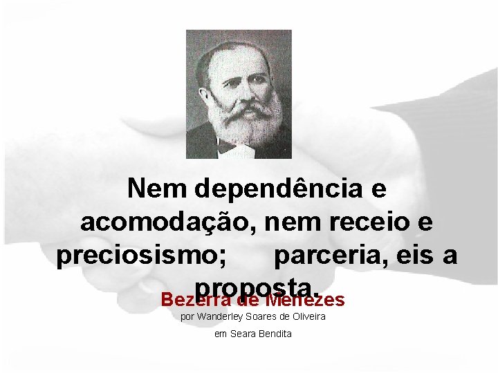 Nem dependência e acomodação, nem receio e preciosismo; parceria, eis a proposta. Bezerra de