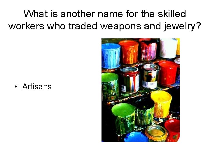 What is another name for the skilled workers who traded weapons and jewelry? •