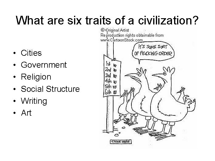 What are six traits of a civilization? • • • Cities Government Religion Social