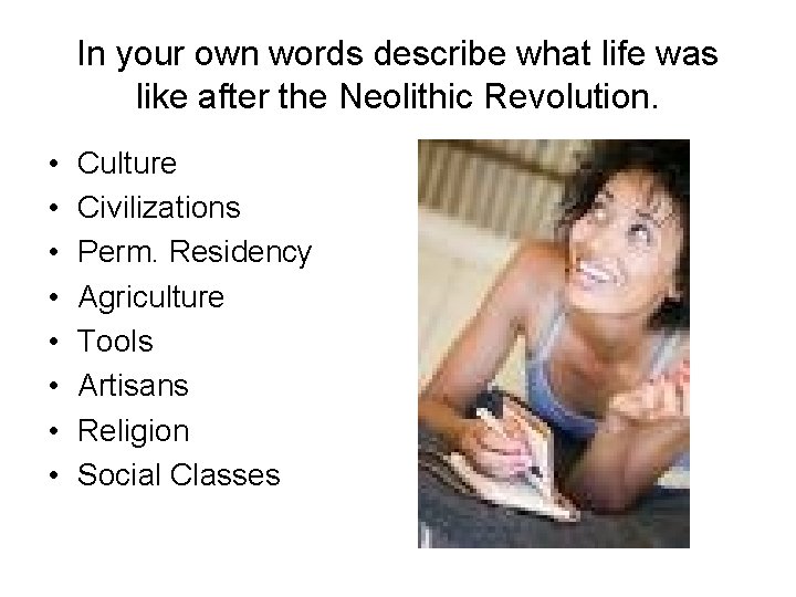 In your own words describe what life was like after the Neolithic Revolution. •