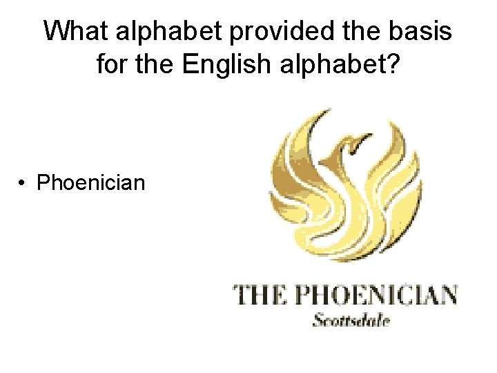 What alphabet provided the basis for the English alphabet? • Phoenician 
