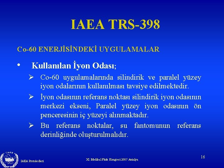 IAEA TRS-398 Co-60 ENERJİSİNDEKİ UYGULAMALAR • Kullanılan İyon Odası; Ø Co-60 uygulamalarında silindirik ve