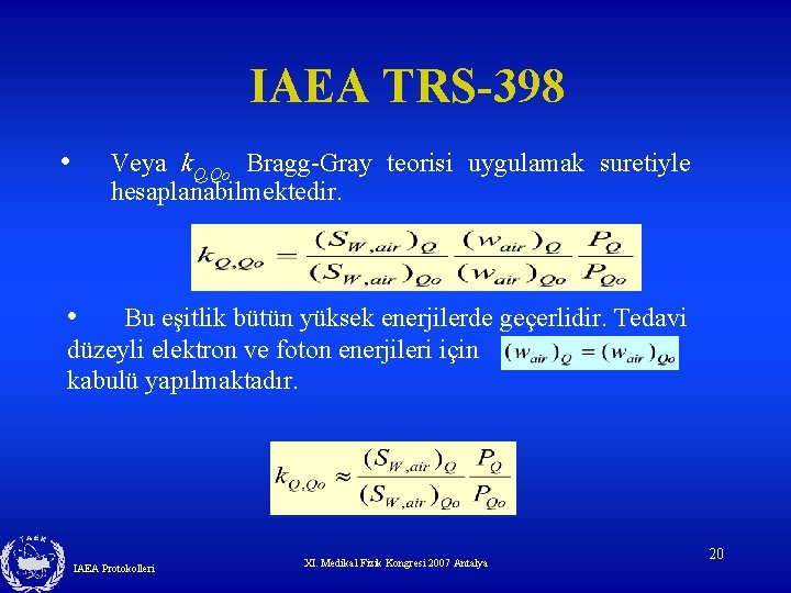 IAEA TRS-398 • Veya k. Q, Qo Bragg-Gray teorisi uygulamak suretiyle hesaplanabilmektedir. • Bu