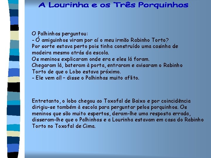 O Palhinhas perguntou: - Ó amiguinhos viram por aí o meu irmão Rabinho Torto?