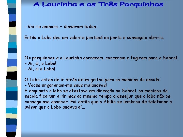 - Vai-te embora. – disseram todos. Então o Lobo deu um valente pontapé na