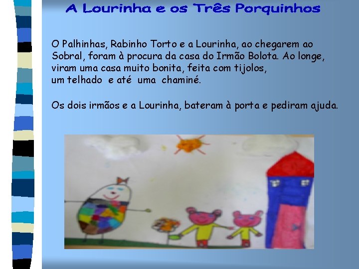 O Palhinhas, Rabinho Torto e a Lourinha, ao chegarem ao Sobral, foram à procura