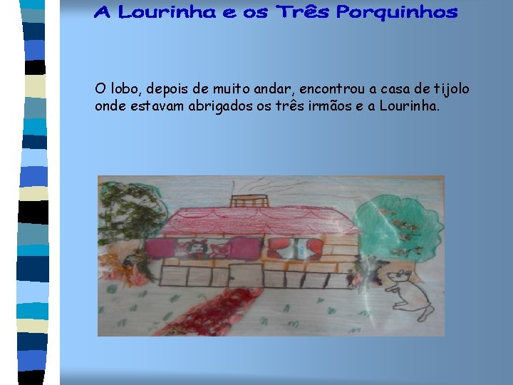 O lobo, depois de muito andar, encontrou a casa de tijolo onde estavam abrigados