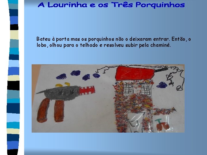 Bateu à porta mas os porquinhos não o deixaram entrar. Então, o lobo, olhou