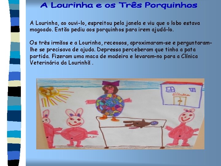 A Lourinha, ao ouvi-lo, espreitou pela janela e viu que o lobo estava magoado.