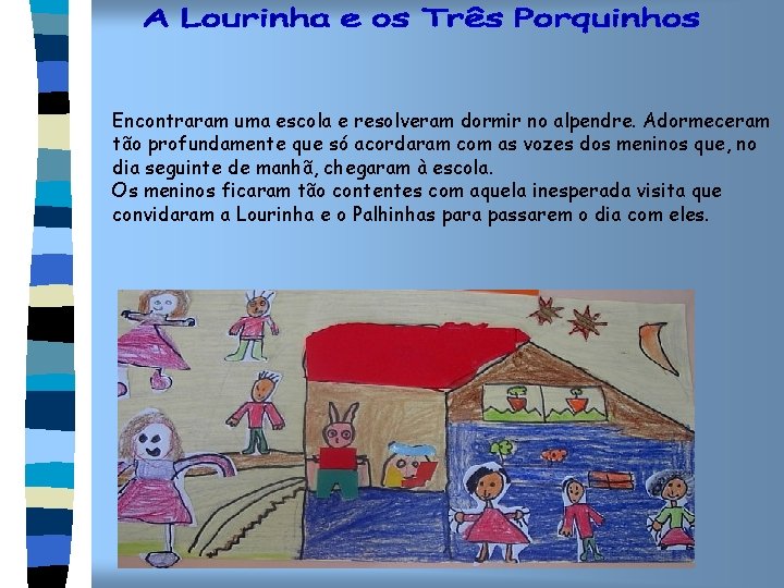 Encontraram uma escola e resolveram dormir no alpendre. Adormeceram tão profundamente que só acordaram