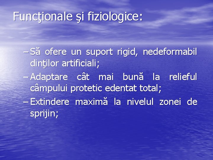 Funcţionale şi fiziologice: – Să ofere un suport rigid, nedeformabil dinţilor artificiali; – Adaptare