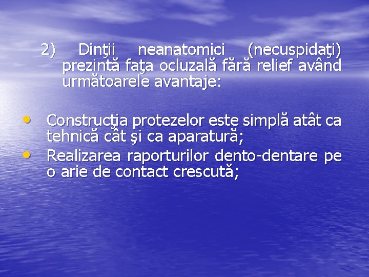 2) Dinţii neanatomici (necuspidaţi) prezintă faţa ocluzală fără relief având următoarele avantaje: • Construcţia