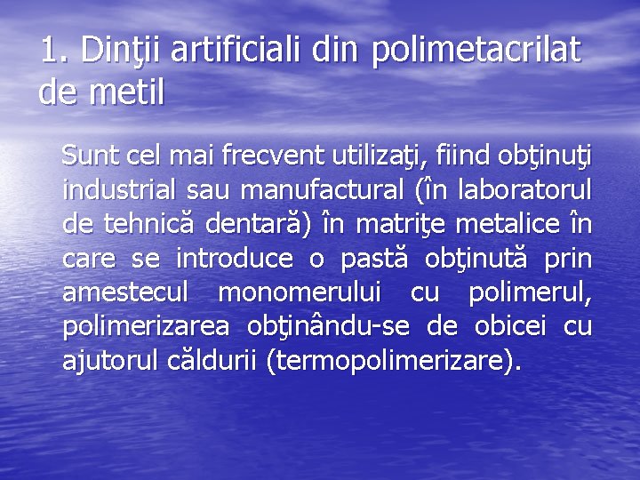 1. Dinţii artificiali din polimetacrilat de metil Sunt cel mai frecvent utilizaţi, fiind obţinuţi