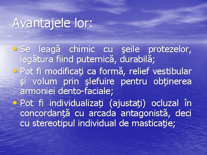Avantajele lor: • Se leagă chimic cu şeile protezelor, legătura fiind puternică, durabilă; •