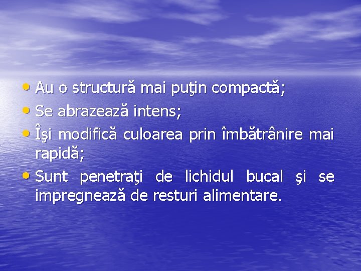  • Au o structură mai puţin compactă; • Se abrazează intens; • Îşi