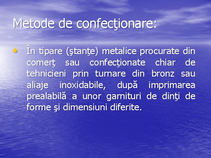 Metode de confecţionare: • În tipare (ştanţe) metalice procurate din comerţ sau confecţionate chiar