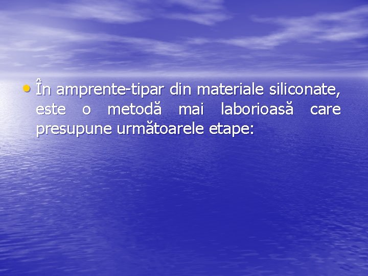  • În amprente-tipar din materiale siliconate, este o metodă mai laborioasă care presupune