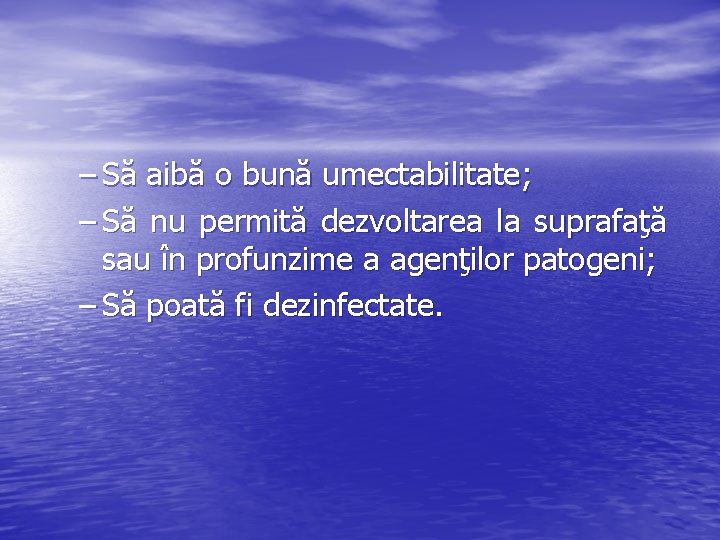 – Să aibă o bună umectabilitate; – Să nu permită dezvoltarea la suprafaţă sau