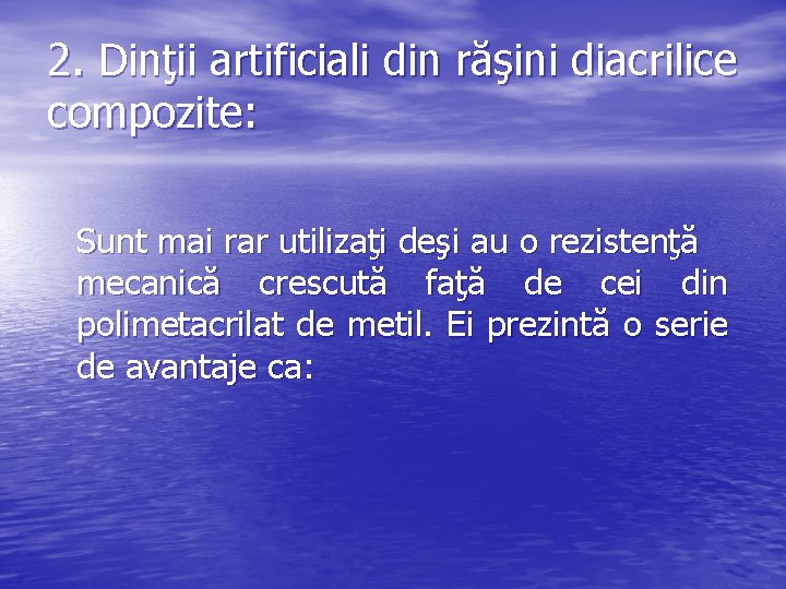 2. Dinţii artificiali din răşini diacrilice compozite: Sunt mai rar utilizaţi deşi au o