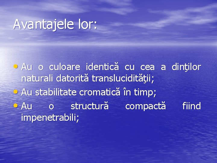Avantajele lor: • Au o culoare identică cu cea a dinţilor naturali datorită translucidităţii;