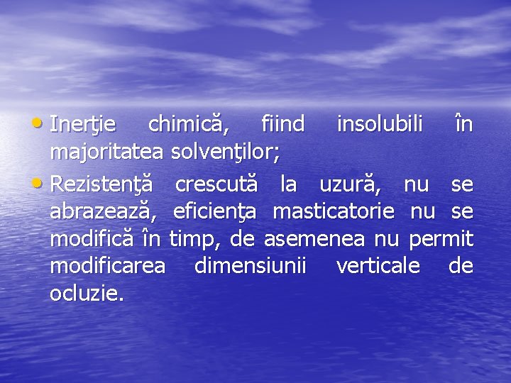  • Inerţie chimică, fiind insolubili în majoritatea solvenţilor; • Rezistenţă crescută la uzură,