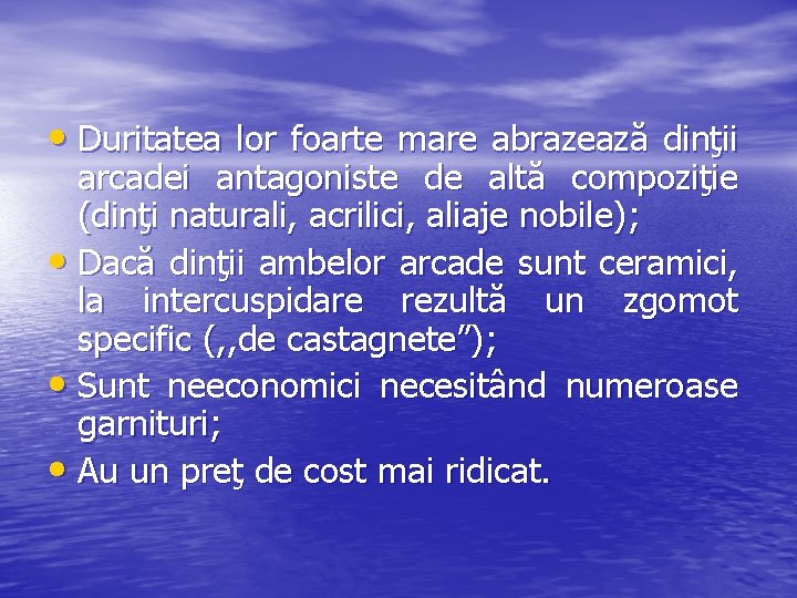  • Duritatea lor foarte mare abrazează dinţii arcadei antagoniste de altă compoziţie (dinţi