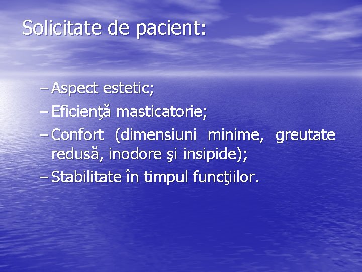 Solicitate de pacient: – Aspect estetic; – Eficienţă masticatorie; – Confort (dimensiuni minime, greutate