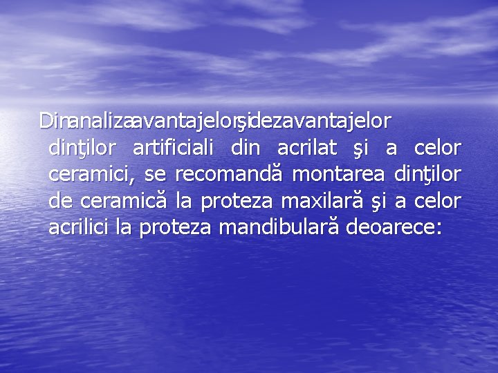 Dinanalizaavantajelorşidezavantajelor dinţilor artificiali din acrilat şi a celor ceramici, se recomandă montarea dinţilor de