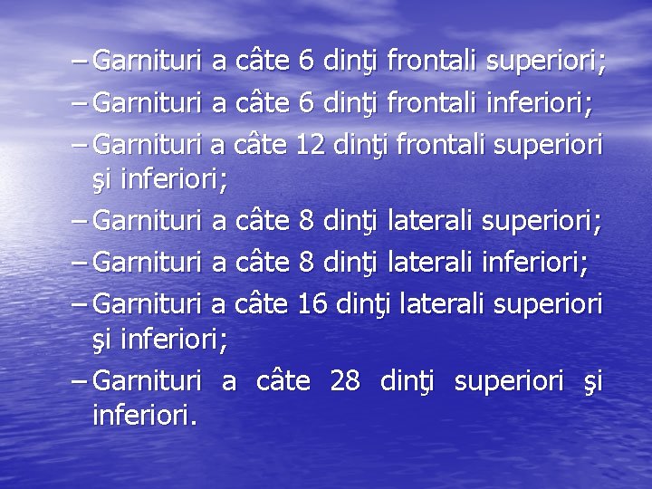 – Garnituri a câte 6 dinţi frontali superiori; – Garnituri a câte 6 dinţi