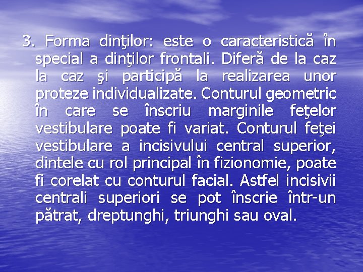 3. Forma dinţilor: este o caracteristică în special a dinţilor frontali. Diferă de la