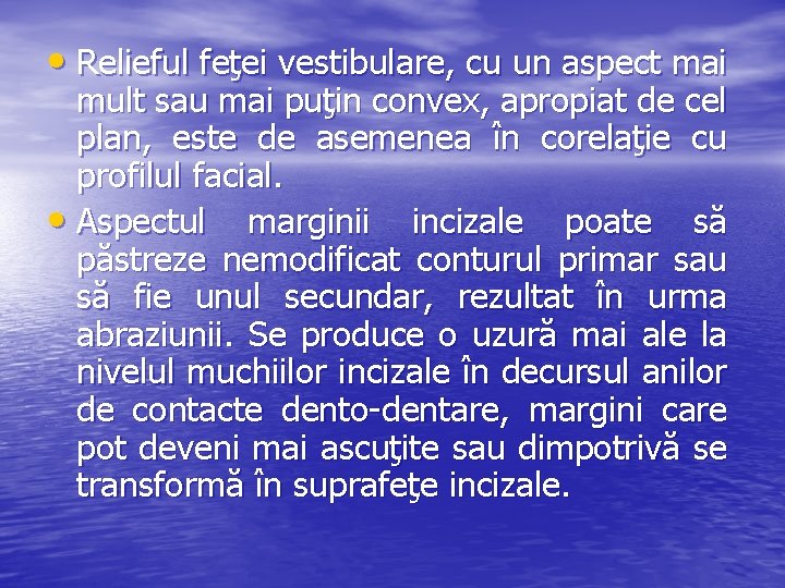  • Relieful feţei vestibulare, cu un aspect mai mult sau mai puţin convex,