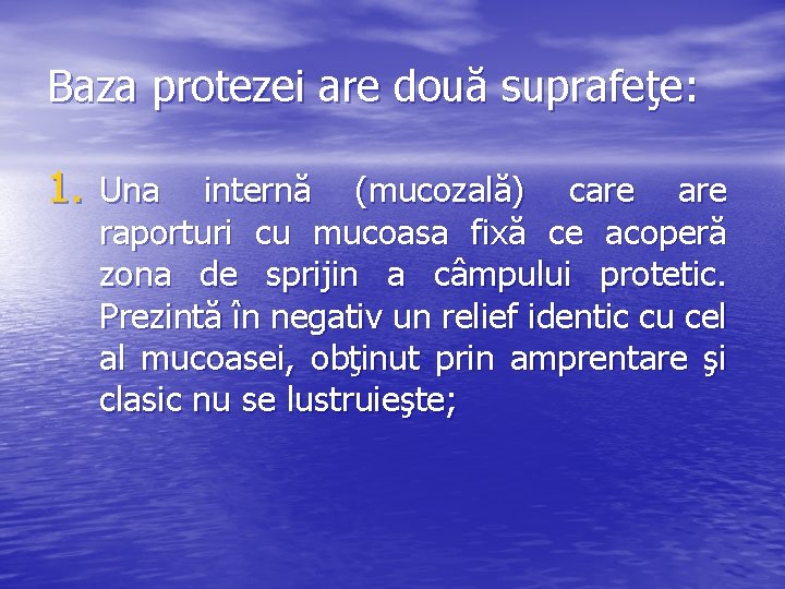Baza protezei are două suprafeţe: 1. Una internă (mucozală) care raporturi cu mucoasa fixă