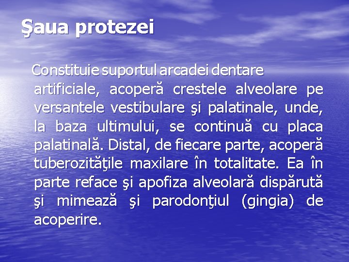 Şaua protezei Constituie suportul arcadei dentare artificiale, acoperă crestele alveolare pe versantele vestibulare şi