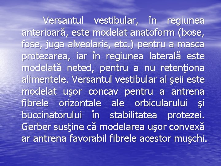 Versantul vestibular, în regiunea anterioară, este modelat anatoform (bose, fose, juga alveolaris, etc. )