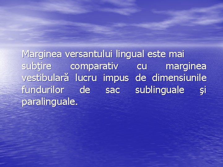 Marginea versantului lingual este mai subţire comparativ cu marginea vestibulară lucru impus de dimensiunile