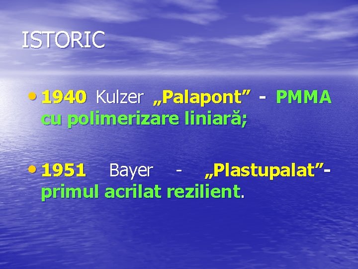 ISTORIC • 1940 Kulzer „Palapont” - PMMA cu polimerizare liniară; • 1951 Bayer -