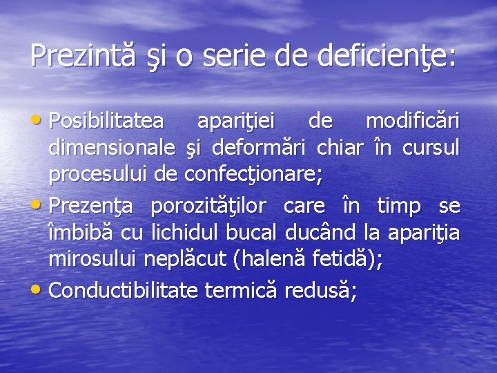 Prezintă şi o serie de deficienţe: • Posibilitatea apariţiei de modificări dimensionale şi deformări