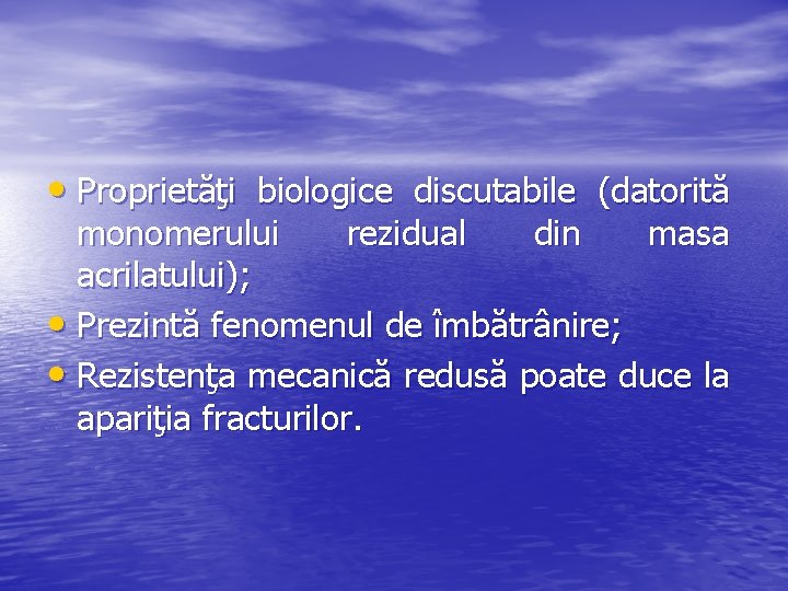  • Proprietăţi biologice discutabile (datorită monomerului rezidual din masa acrilatului); • Prezintă fenomenul