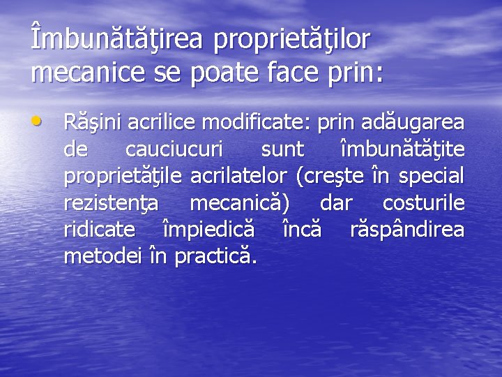 Îmbunătăţirea proprietăţilor mecanice se poate face prin: • Răşini acrilice modificate: prin adăugarea de