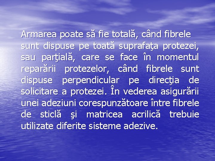 Armarea poate să fie totală, când fibrele sunt dispuse pe toată suprafaţa protezei, sau
