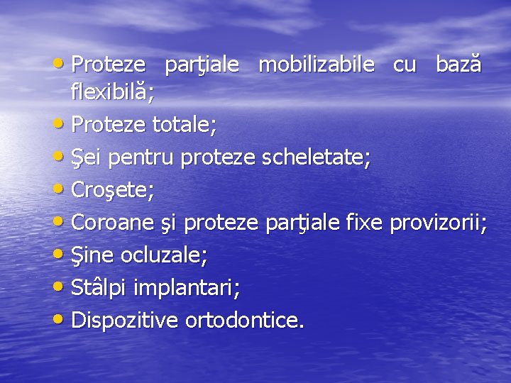  • Proteze parţiale mobilizabile cu bază flexibilă; • Proteze totale; • Şei pentru