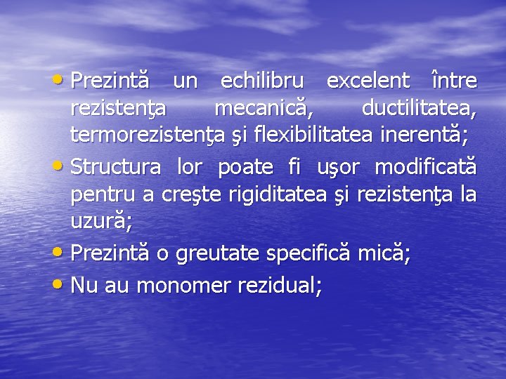  • Prezintă un echilibru excelent între rezistenţa mecanică, ductilitatea, termorezistenţa şi flexibilitatea inerentă;