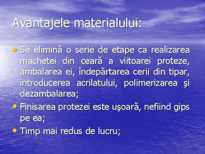 Avantajele materialului: • Se elimină o serie de etape ca realizarea machetei din ceară