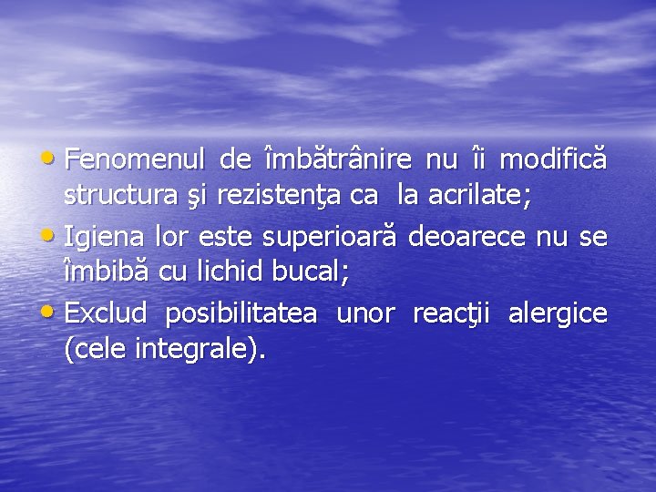  • Fenomenul de îmbătrânire nu îi modifică structura şi rezistenţa ca la acrilate;