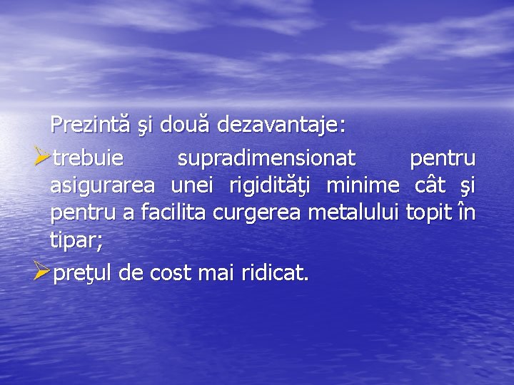 Prezintă şi două dezavantaje: Øtrebuie supradimensionat pentru asigurarea unei rigidităţi minime cât şi pentru