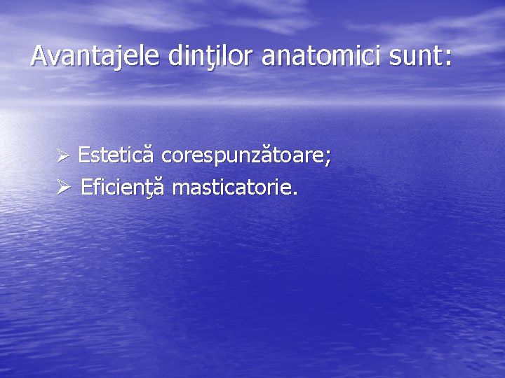 Avantajele dinţilor anatomici sunt: Ø Estetică corespunzătoare; Ø Eficienţă masticatorie. 