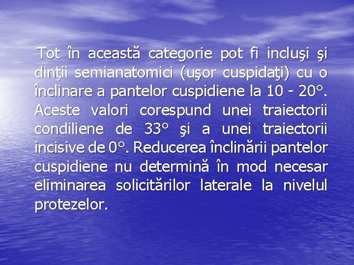 Tot în această categorie pot fi incluşi şi dinţii semianatomici (uşor cuspidaţi) cu o