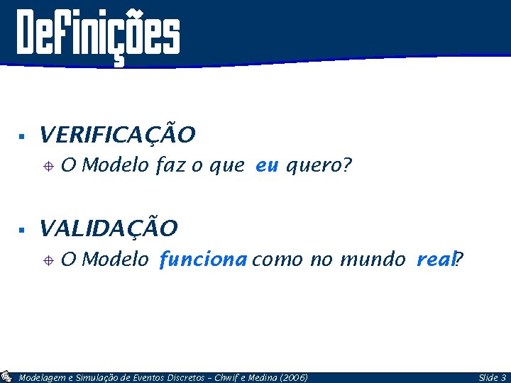 Definições § VERIFICAÇÃO O Modelo faz o que eu quero? § VALIDAÇÃO O Modelo