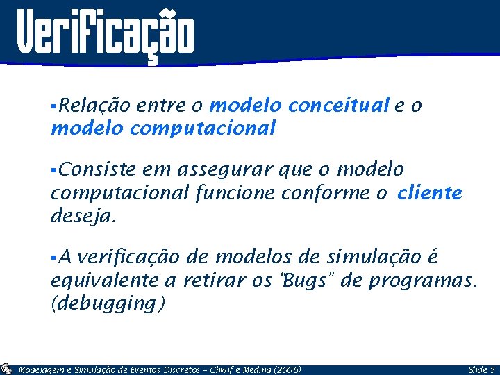 Verificação entre o modelo conceitual e o modelo computacional §Relação §Consiste em assegurar que